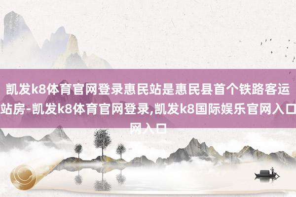 凯发k8体育官网登录惠民站是惠民县首个铁路客运站房-凯发k8体育官网登录,凯发k8国际娱乐官网入口