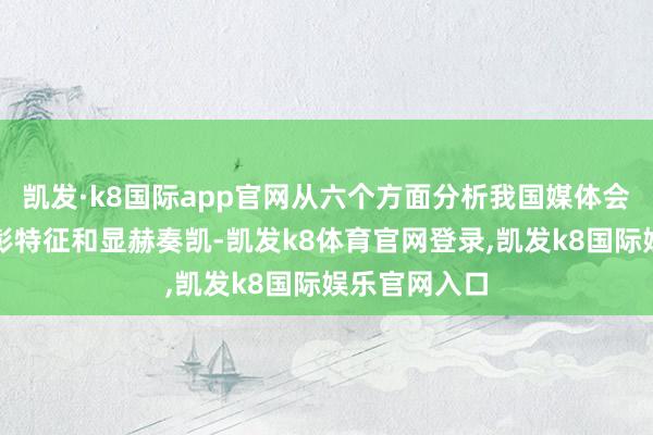 凯发·k8国际app官网从六个方面分析我国媒体会通发展的昭彰特征和显赫奏凯-凯发k8体育官网登录,凯发k8国际娱乐官网入口